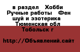 в раздел : Хобби. Ручные работы » Фен-шуй и эзотерика . Тюменская обл.,Тобольск г.